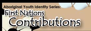 Aboriginal Youth Identity Series: First Nations Contributions
