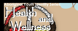Aboriginal Youth Identity Series: Health and Wellness