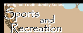 Aboriginal Youth Identity Series: Sports and Recreation