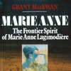 Marie Anne Lagimodire's life paralleled the early development of western Canada. From her first years in teh Northwest, beginning in 1806, she lived to see the creation of the first western province, the coming of the North West Mounted Police, the beginning of homesteading and mass immigration, and the growth of agriculture: all expressions of ideas for which she had once stood practically alone.
