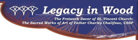 Legacy in wood - The Fretwork Decor of St.Vincent Church: The Sacred Works of Art of Father Charles Chalifoux, CSSP