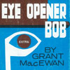 The Story of BoB Edwards, founder, publisher and one-man staff of The Calgary Eye Opener, Billed by it's creator as the most popular, semi-occasioal, bi-monthly, catch-as-catch-can newspaper west of Winnipeg. 